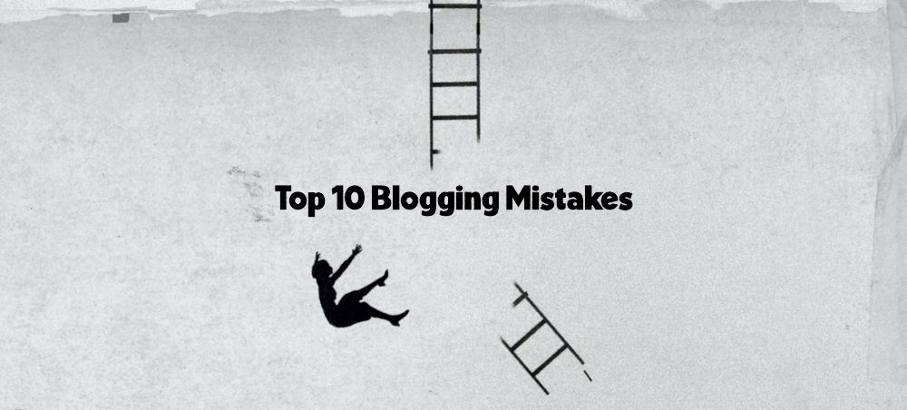 Top 10 Blogging Mistakes To Avoid