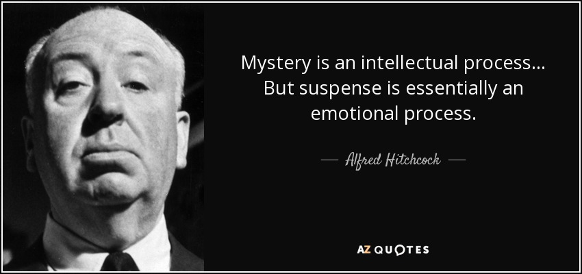 Mystery is an intellectual process... But suspense is essentially an emotional process.